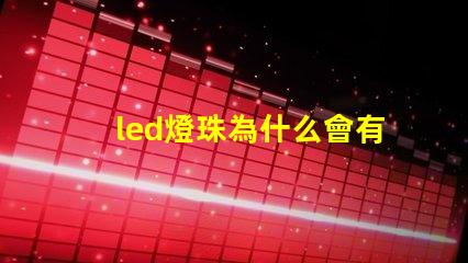 led燈珠為什么會有微光 led燈珠怎么測試好壞